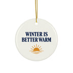 Winter Is Better Warm Ceramic Ornament
