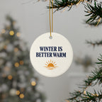 Winter Is Better Warm Ceramic Ornament