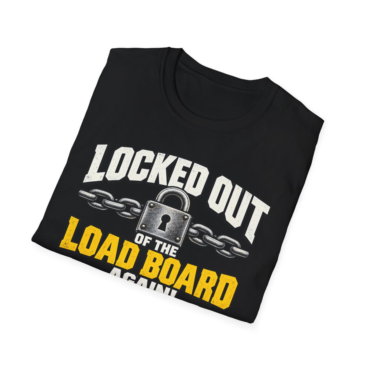 A black short-sleeve t-shirt with a graphic print that reads 'LOCKED OUT OF THE LOAD BOARD AGAIN!' in white and yellow text, featuring a padlock and chain design, shown on a plain white background.